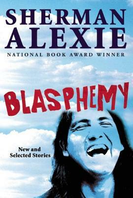 Blasphemy: New and Selected Stories by Sherman Alexie