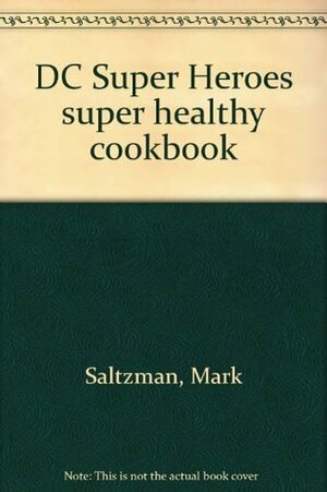DC Super Heroes super healthy cookbook by Mark Saltzman