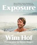 Exposure: How an Outlier's Journey Illuminates the Extremes of Power, Vitality, and Possibility by Wim Hof