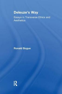 Deleuze's Way: Essays in Transverse Ethics and Aesthetics by Ronald Bogue