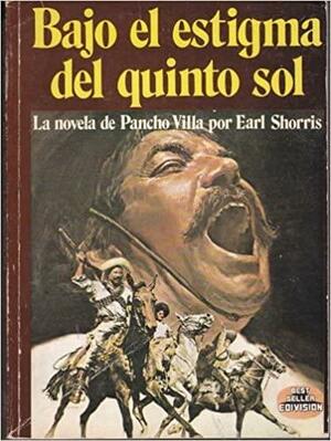 Bajo El Estigma Del Quinto Sol: La Novela De Pancho Villa by Earl Shorris