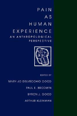 Pain as Human Experience: An Anthropological Perspective by Paul E. Brodwin, Arthur Kleinman, Mary-Jo DelVecchio Good, Byron J. Good