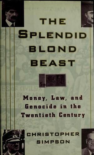 The Splendid Blonde Beast: Money, Law, and Genocide in the Twentieth Century by Christopher Simpson, Christopher Simpson