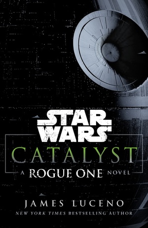 Catalyst: A Rogue One Novel by James Luceno