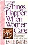 Things Happen When Women Care: Hospitality and Friendship in Today's Busy World by Emilie Barnes