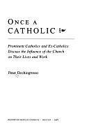 Once a Catholic: Prominent Catholics and Ex-Catholics Discuss the Influence of the Church on Their Lives and Work by Peter Occhiogrosso