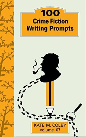 100 Crime Fiction Writing Prompts (Fiction Ideas Vol. 7) by Kate M. Colby