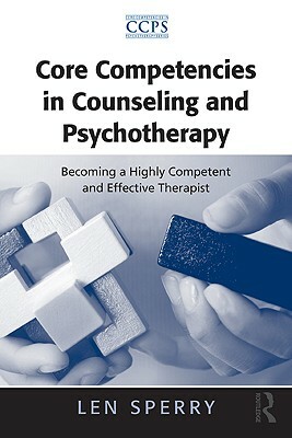 Core Competencies in Counseling and Psychotherapy: Becoming a Highly Competent and Effective Therapist by Len Sperry