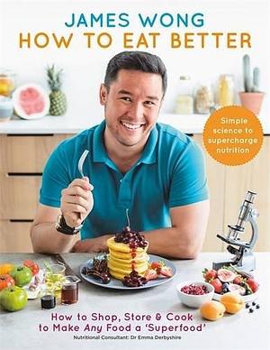 How To Eat Better by James Wong, James Wong