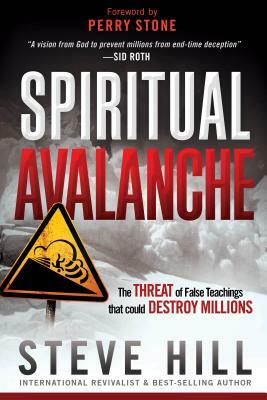 Spiritual Avalanche: The Threat of False Teachings That Could Destroy Millions by Steve Hill