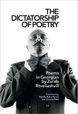 The Dictatorship of Poetry: Poems in Georgian by Zurab Rtʿveliašvili, Victoria Field, Natalia Bukia-Peters