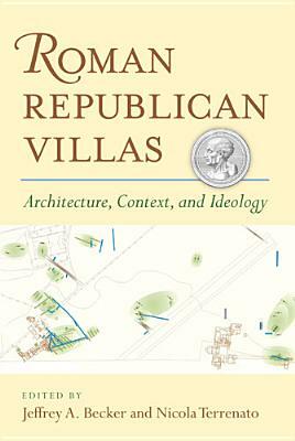 Roman Republican Villas: Architecture, Context, and Ideology by Jeffrey A. Becker, Nicola Terrenato