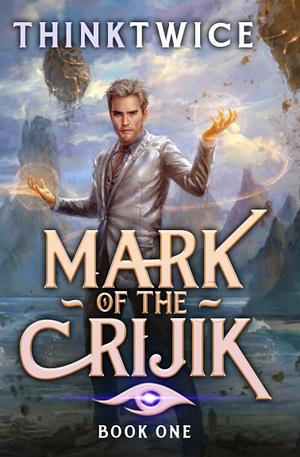 Mark of the Crijik: A LitRPG Adventure by ThinkTwice, ThinkTwice