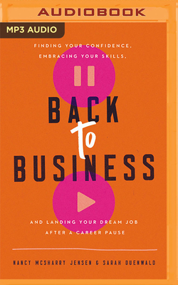 Back to Business: Finding Your Confidence, Embracing Your Skills, and Landing Your Dream Job After a Career Pause by Sarah Duenwald, Nancy Jensen