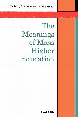 The Meanings of Mass Higher Education by Bernard Scott, Peter Scott