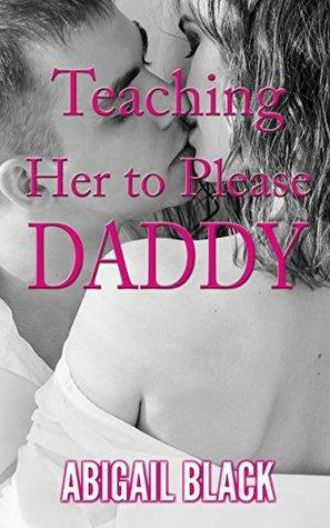 Teaching Her To Please Daddy by Abigail Black