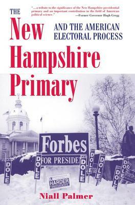 The New Hampshire Primary and the American Electoral Process by Niall Palmer