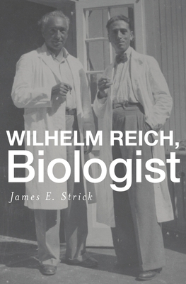 Wilhelm Reich, Biologist by James E. Strick