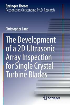 The Development of a 2D Ultrasonic Array Inspection for Single Crystal Turbine Blades by Christopher Lane