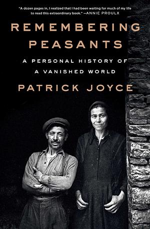 Remembering Peasants: A Personal History of a Vanished World by Patrick Joyce