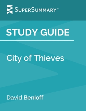 Study Guide: City of Thieves by David Benioff (SuperSummary) by SuperSummary