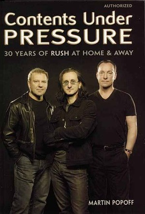 Contents Under Pressure: 30 Years of Rush at Home and Away by Martin Popoff