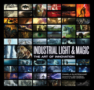 Industrial Light & Magic: The Art of Innovation by Pamela Glintenkamp, Gore Verbinski, Jon Favreau