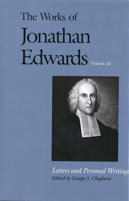 The Works of Jonathan Edwards, Vol. 16: Volume 16: Letters and Personal Writings by Jonathan Edwards