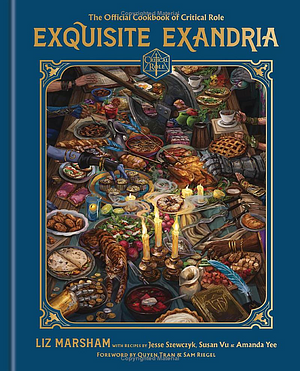 Exquisite Exandria: The Official Cookbook of Critical Role by Critical Role, Susan Vu, Jesse Szewczyk, Amanda Yee, Liz Marsham