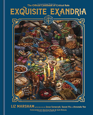 Exquisite Exandria: The Official Cookbook of Critical Role by Amanda Yee, Liz Marsham, Susan Vu, Jesse Szewczyk, Critical Role