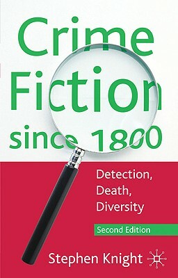 Crime Fiction Since 1800: Detection, Death, Diversity by Stephen Knight