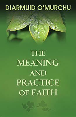 The Meaning and Practice of Faith by Diarmuid O'Murchu