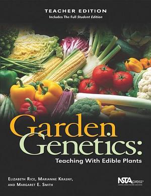Garden Genetics: Teaching with Edible Plants (Combined Teacher and Student Edition). by Margaret E. Smith, Elizabeth Rice