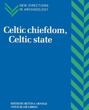 Celtic Chiefdom, Celtic State: The Evolution of Complex Social Systems in Prehistoric Europe by 