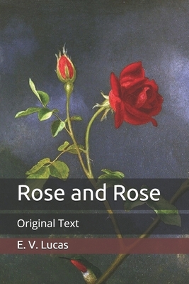 Rose and Rose: Original Text by E. V. Lucas