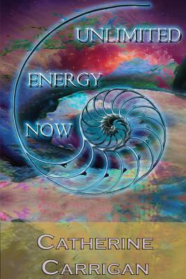 Unlimited Energy Now by Catherine Carrigan