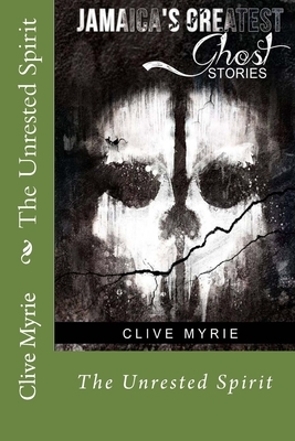Jamaica's Greatest Ghost Stories: The Unrested Spirit by Clive Myrie