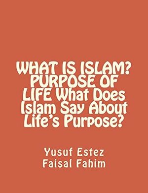 WHAT IS ISLAM? PURPOSE OF LIFE What Does Islam Say About Life's Purpose? by Yusuf Estes, Faisal Fahim