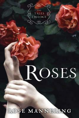 Roses: The Tales Trilogy, Book 1 by Rose Mannering