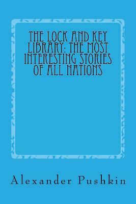 The Lock and Key Library: The Most Interesting Stories of All Nations: North Europe-Russian-Swedish-Danish-Hungarian by Alexander Pushkin