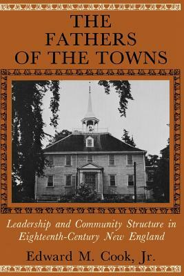 The Fathers of the Towns: Leadership and Community Structure in Eighteenth-Century New England by Edward M. Cook