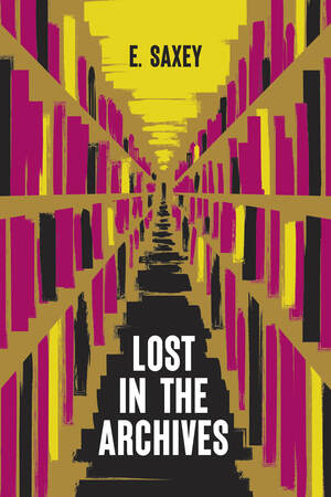 Lost in the Archives by E. Saxey