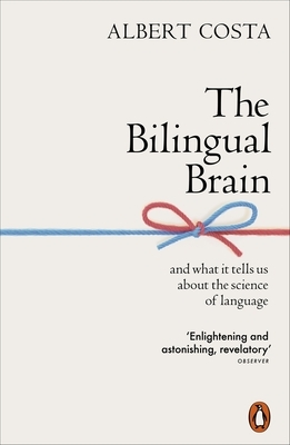 The Bilingual Brain: And What It Tells Us about the Science of Language by Albert Costa