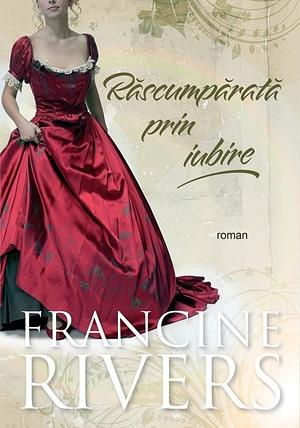 Răscumpărată prin iubire by Francine Rivers