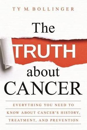 Truth About Cancer by Ty M. Bollinger, Ty M. Bollinger