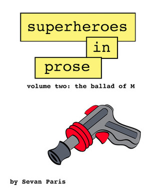 Superheroes in Prose Volume Two: The Ballad of M by Sevan Paris