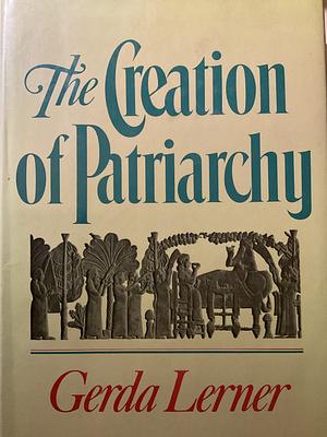 Women and History: The creation of patriarchy by Gerda Lerner