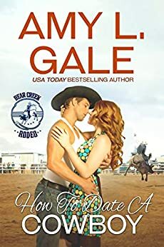 How to Date A Cowboy (Bear Creek Rodeo) by Amy L. Gale