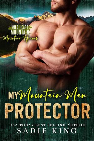 My Mountain Man Protector by Sadie King