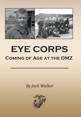 Eye Corps: Coming of Age at the DMZ by Jack Walker